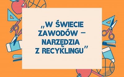 Konkurs Szkolny „W świecie zawodów - narzędzia z recyklingu”