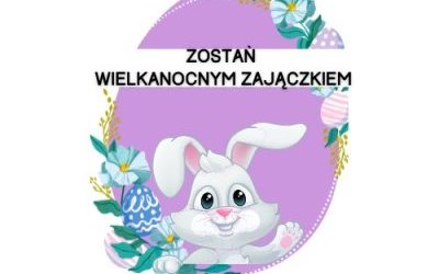 „Zostań Wielkanocnym Zajączkiem” 